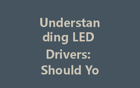 Understanding LED Drivers: Should You Choose Constant Voltage or Constant Current?