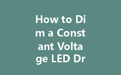 How to Dim a Constant Voltage LED Driver for Optimal Brightness