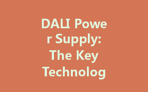 DALI Power Supply: The Key Technology Driving Intelligent Lighting Solutions