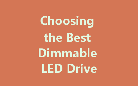 Choosing the Best Dimmable LED Driver for Optimal Lighting Performance