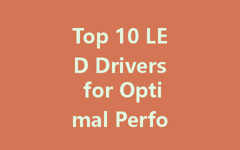 Top 10 LED Drivers for Optimal Performance: A Comprehensive Guide to 24V, Dimmable, and Constant Current Solutions