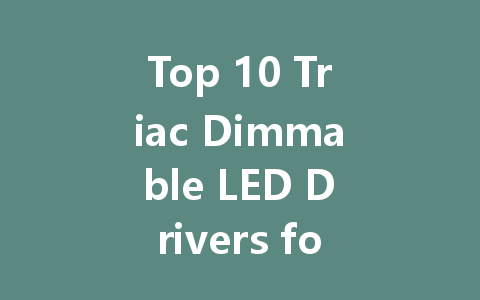 Top 10 Triac Dimmable LED Drivers for Efficient Lighting Solutions