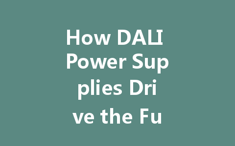 How DALI Power Supplies Drive the Future of Smart Lighting in Commercial Spaces