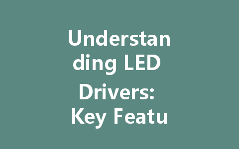 Understanding LED Drivers: Key Features and Popular Options