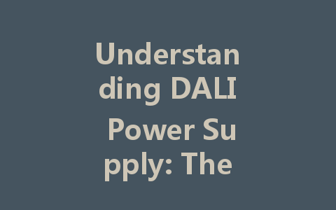Understanding DALI Power Supply: The Core Power Behind Intelligent Lighting Systems