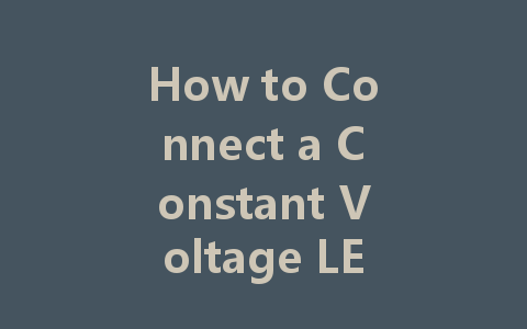 How to Connect a Constant Voltage LED Driver Power Supply: A Step-by-Step Guide