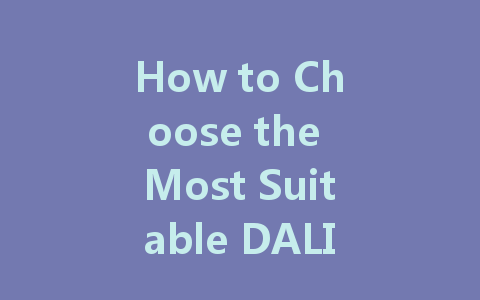 How to Choose the Most Suitable DALI Power Supply? A Comprehensive Guide