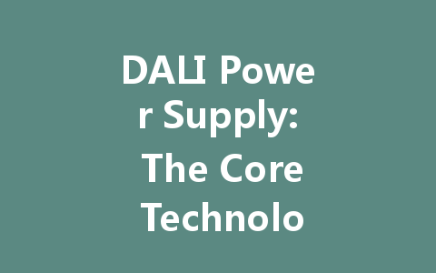 DALI Power Supply: The Core Technology for Intelligent Lighting Control