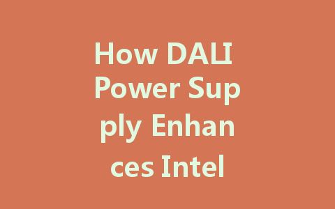 How DALI Power Supply Enhances Intelligent Lighting Control for Smart Homes