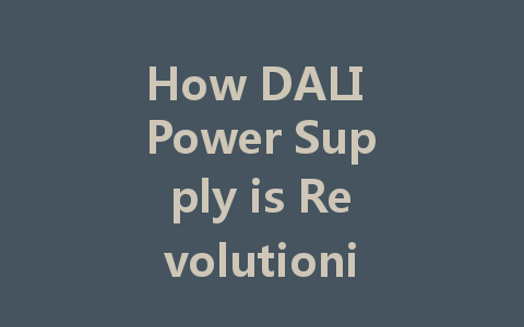 How DALI Power Supply is Revolutionizing Intelligent Lighting Systems