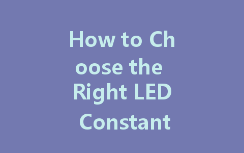 How to Choose the Right LED Constant Voltage Driver for Your Needs