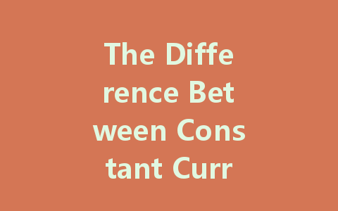 The Difference Between Constant Current and Constant Voltage in LED Drivers: Which is Best for Your Needs?