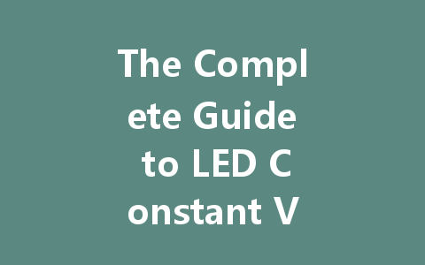The Complete Guide to LED Constant Voltage Drivers: Understanding, Choosing, and Using