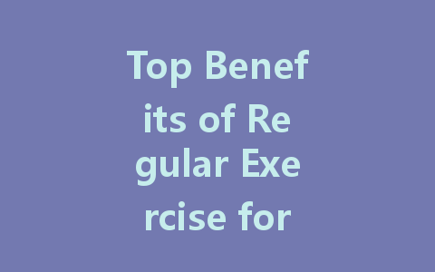 Top Benefits of Regular Exercise for Your Health and Wellness