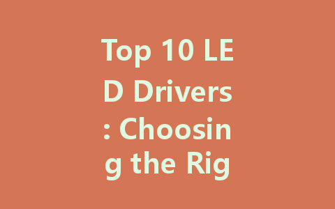 Top 10 LED Drivers: Choosing the Right 24V, 12V, and Dimmable Options for Your Lighting Needs