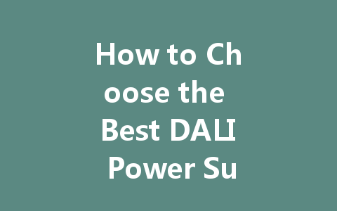 How to Choose the Best DALI Power Supply for Smart Lighting Solutions