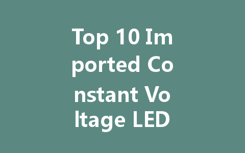 Top 10 Imported Constant Voltage LED Driver Manufacturers and Their Prices