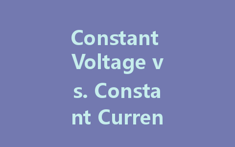 Constant Voltage vs. Constant Current: Understanding the Best LED Driver Solution