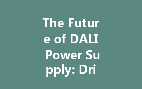 The Future of DALI Power Supply: Driving Intelligent Lighting Innovations