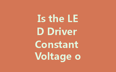 Is the LED Driver Constant Voltage or Constant Current? Understanding the Differences