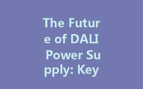 The Future of DALI Power Supply: Key Innovations and Trends in Intelligent Lighting Solutions