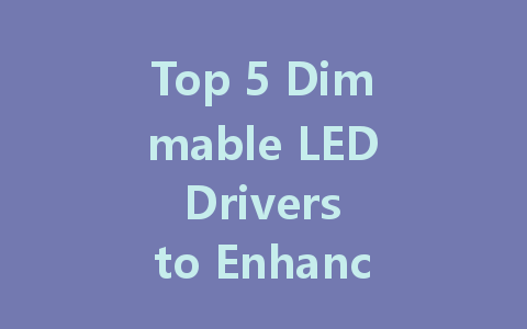 Top 5 Dimmable LED Drivers to Enhance Your Lighting Experience