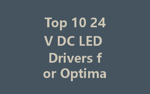 Top 10 24V DC LED Drivers for Optimal Performance and Efficiency