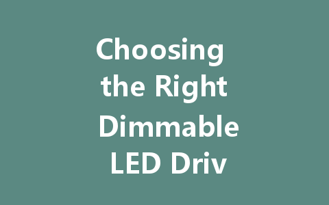Choosing the Right Dimmable LED Driver for Your Lighting Needs