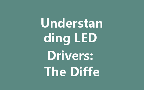 Understanding LED Drivers: The Difference Between Constant Voltage and Constant Current for Optimal Lighting Solutions