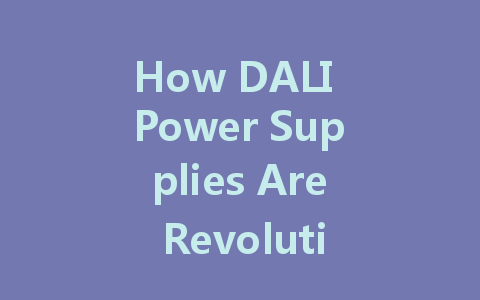 How DALI Power Supplies Are Revolutionizing Intelligent Lighting Systems