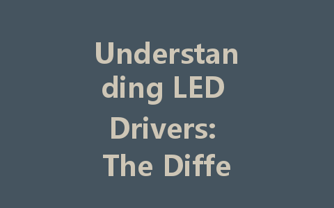 Understanding LED Drivers: The Difference Between Constant Voltage and Constant Current Solutions