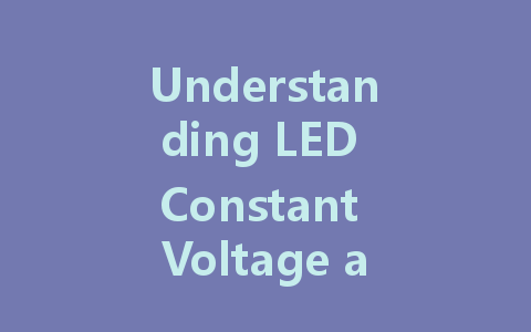 Understanding LED Constant Voltage and Constant Current Drivers: A Comprehensive Guide