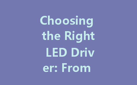 Choosing the Right LED Driver: From 12V DC to 200W Intelligent Dimming