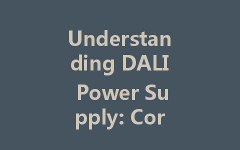 Understanding DALI Power Supply: Core Technology for Intelligent Lighting Systems