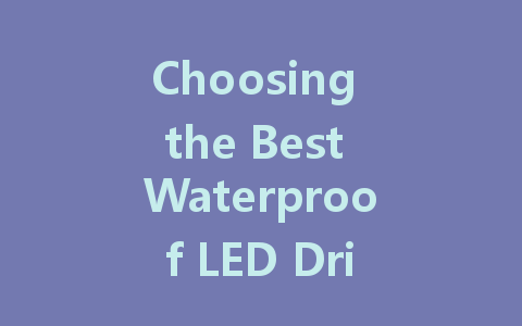 Choosing the Best Waterproof LED Driver for Your Lighting Needs
