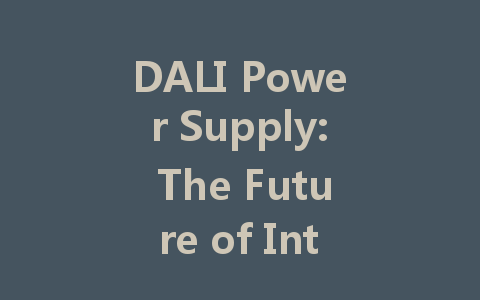 DALI Power Supply: The Future of Intelligent Lighting Control and Energy Efficiency