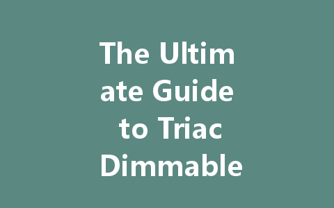 The Ultimate Guide to Triac Dimmable LED Drivers for Efficient Lighting Solutions
