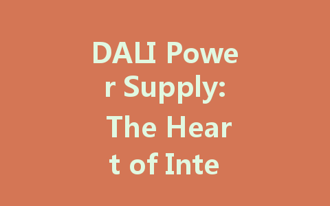 DALI Power Supply: The Heart of Intelligent Lighting Systems