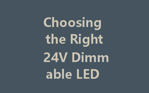 Choosing the Right 24V Dimmable LED Driver: A Comprehensive Guide