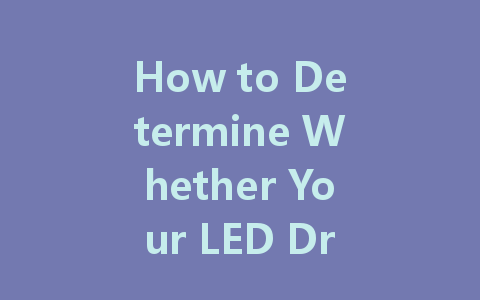 How to Determine Whether Your LED Driver is Constant Voltage or Constant Current