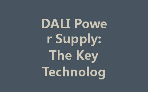DALI Power Supply: The Key Technology for the Future of Intelligent Lighting
