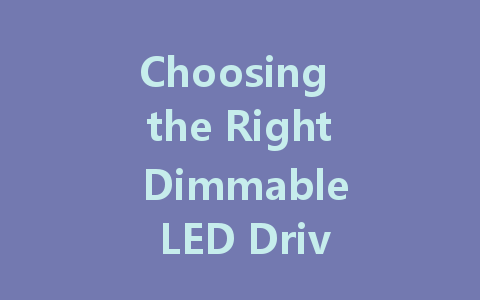 Choosing the Right Dimmable LED Driver: A Guide to 12V, 24V, and Meanwell Options