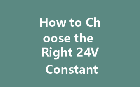 How to Choose the Right 24V Constant Voltage LED Driver: A Comprehensive Guide
