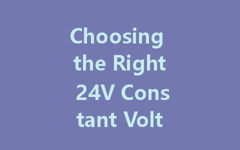 Choosing the Right 24V Constant Voltage LED Driver: A Comprehensive Guide