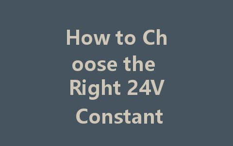 How to Choose the Right 24V Constant Voltage LED Driver for Your Needs