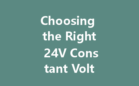 Choosing the Right 24V Constant Voltage LED Driver: Key Principles and Parameters