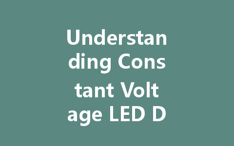 Understanding Constant Voltage LED Drivers: Principles, Benefits, and Optimal Selection
